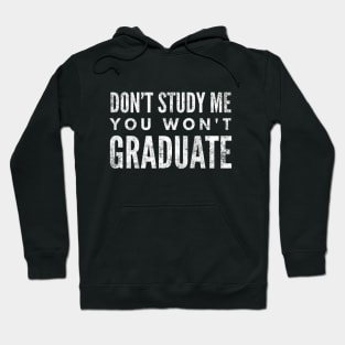 Don't Study Me You Won't Graduate - Funny Sayings Hoodie